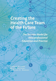 Title: Creating the Health Care Team of the Future: The Toronto Model for Interprofessional Education and Practice, Author: Sioban Nelson