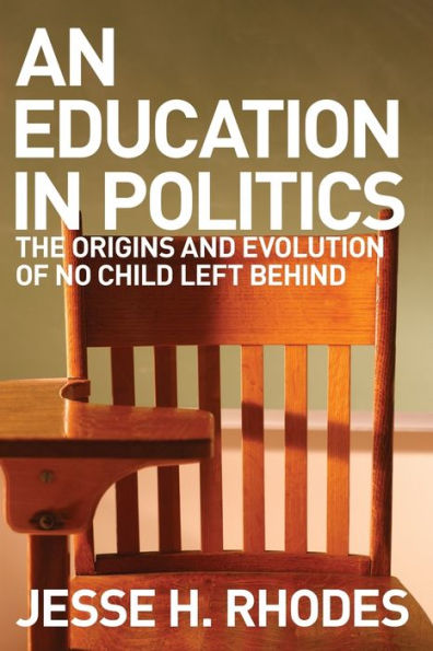 An Education Politics: The Origins and Evolution of No Child Left Behind