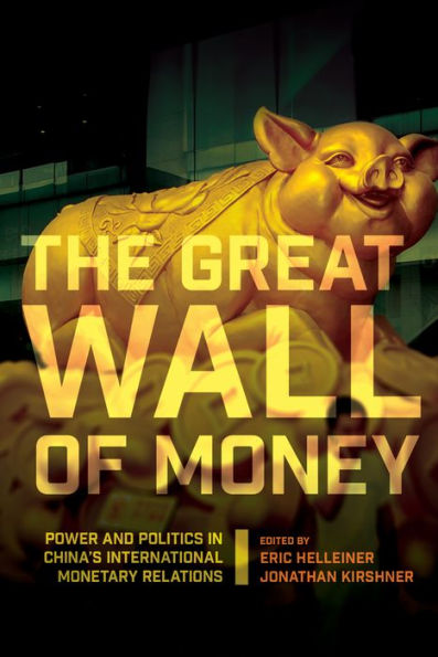 The Great Wall of Money: Power and Politics China's International Monetary Relations