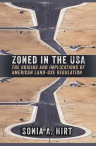 Title: Zoned in the USA: The Origins and Implications of American Land-Use Regulation, Author: Sonia A. Hirt