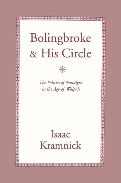 Bolingbroke and His Circle: The Politics of Nostalgia in the Age of Walpole / Edition 1