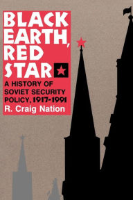 Title: Black Earth, Red Star: A History of Soviet Security Policy, 1917-1991, Author: R. Craig Nation