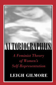 Autobiographics: A Feminist Theory of Women's Self-Representation