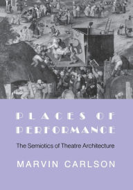 Title: Places of Performance: The Semiotics of Theatre Architecture / Edition 1, Author: Marvin A. Carlson