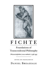 Title: Fichte: Foundations of Transcendental Philosophy (Wissenschaftslehre) nova methodo (1796-99) / Edition 1, Author: Johann Gottlieb Fichte