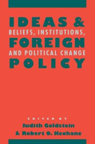 Title: Ideas and Foreign Policy: Beliefs, Institutions, and Political Change / Edition 1, Author: Judith Goldstein