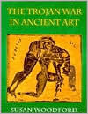 Title: The Trojan War in Ancient Art / Edition 1, Author: Susan Woodford