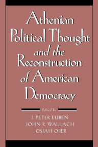 Title: Athenian Political Thought and the Reconstitution of American Democracy / Edition 1, Author: J. Peter Euben