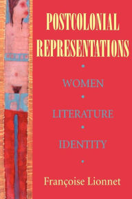 Title: Postcolonial Representations: Women, Literature, Identity / Edition 1, Author: Françoise Lionnet