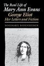 The Real Life of Mary Ann Evans: George Eliot, Her Letters and Fiction