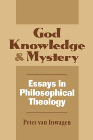 Title: God, Knowledge, and Mystery: Essays in Philosophical Theology, Author: Peter Van Inwagen