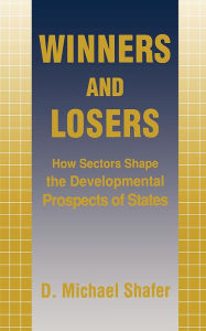 Title: Winners and Losers: How Sectors Shape the Developmental Prospects of States / Edition 1, Author: D. Michael Shafer