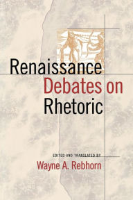 Title: Renaissance Debates on Rhetoric / Edition 1, Author: Wayne A. Rebhorn