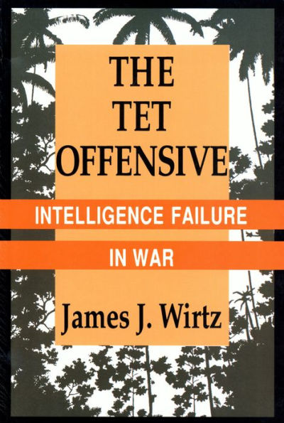 The Tet Offensive: Intelligence Failure in War / Edition 1