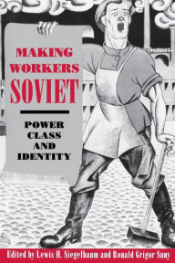 Title: Making Workers Soviet: Power, Class, and Identity, Author: Lewis H. Siegelbaum