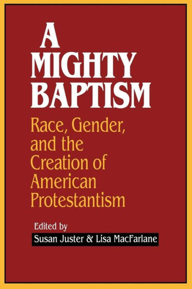 A Mighty Baptism: Race and Gender, in the Creation of American Protestantism / Edition 1