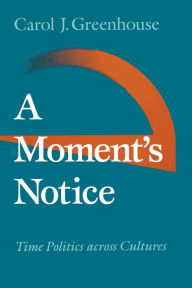 Title: A Moment's Notice: Time Politics across Culture / Edition 1, Author: Carol J. Greenhouse