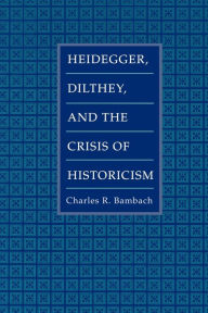 Title: Heidegger, Dilthey, and the Crisis of Historicism, Author: Charles R. Bambach