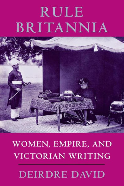 Rule Britannia: Women, Empire, and Victorian Writing / Edition 1