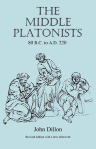 Title: The Middle Platonists: 80 B.C. to A.D. 220 / Edition 2, Author: John M. Dillon