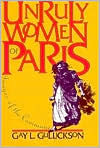 Title: Unruly Women of Paris: Images of the Commune / Edition 1, Author: Gay L. Gullickson