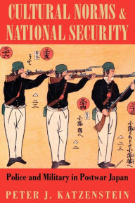 Title: Cultural Norms and National Security: Police and Military in Postwar Japan / Edition 1, Author: Peter J. Katzenstein