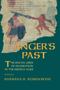 Title: Anger's Past: The Social Uses of an Emotion in the Middle Ages / Edition 1, Author: Barbara H. Rosenwein