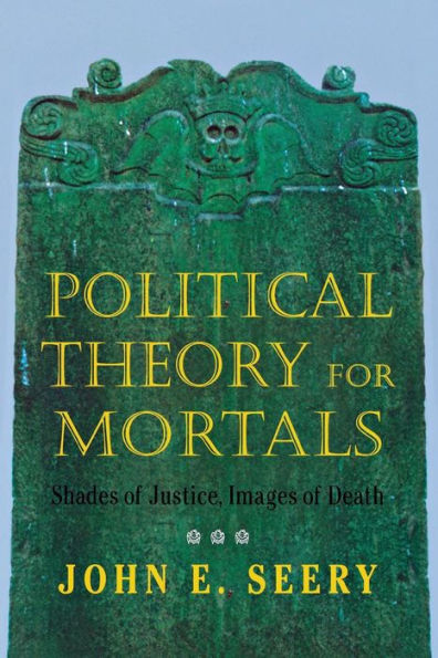 Political Theory for Mortals: Shades of Justice, Images Death