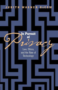 Title: In Pursuit of Privacy: Law, Ethics, and the Rise of Technology / Edition 1, Author: Judith Wagner DeCew