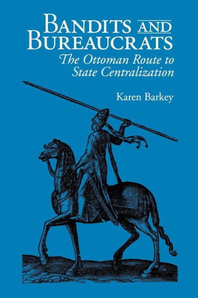 Bandits and Bureaucrats: The Ottoman Route to State Centralization / Edition 1
