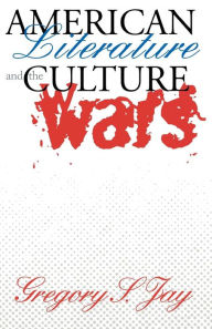 Title: American Literature and the Culture Wars / Edition 1, Author: Gregory S. Jay