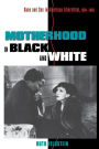 Motherhood in Black and White: Race and Sex in American Liberalism, 1930-1965 / Edition 1