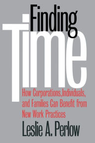 Title: Finding Time: How Corporations, Individuals, and Families Can Benefit from New Work Practices, Author: Leslie Perlow