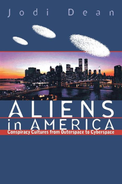 Aliens in America: Conspiracy Cultures from Outerspace to Cyberspace / Edition 1