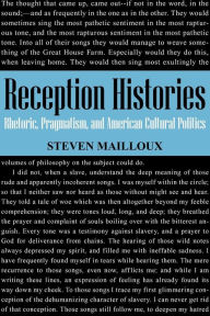 Title: Reception Histories: Rhetoric, Pragmatism, and American Cultural Politics / Edition 1, Author: Steven Mailloux