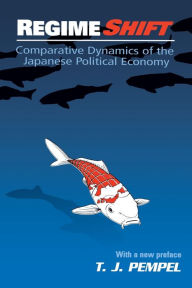 Title: Regime Shift: Comparative Dynamics of the Japanese Political Economy / Edition 1, Author: T. J. Pempel