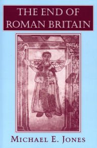 Title: The End of Roman Britain / Edition 1, Author: Michael E. Jones