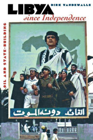 Title: Libya since Independence: Oil and State-building / Edition 1, Author: Dirk Vandewalle