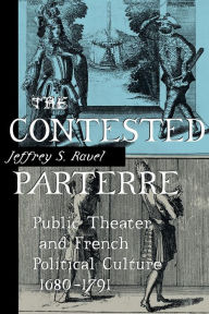 Title: The Contested Parterre: Public Theater and French Political Culture, 1680-1791 / Edition 1, Author: Jeffrey S. Ravel