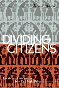Title: Dividing Citizens: Gender and Federalism in New Deal Public Policy / Edition 1, Author: Suzanne Mettler