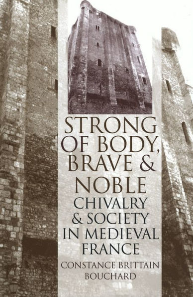 "Strong of Body, Brave and Noble": Chivalry and Society in Medieval France / Edition 1