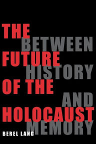 Title: The Future of the Holocaust: Between History and Memory / Edition 1, Author: Berel Lang