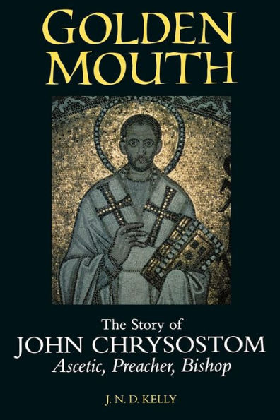 Golden Mouth: The Story of John Chrysostom-Ascetic, Preacher, Bishop / Edition 1