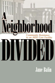Title: A Neighborhood Divided: Community Resistance to an AIDS Care Facility / Edition 1, Author: Jane Balin