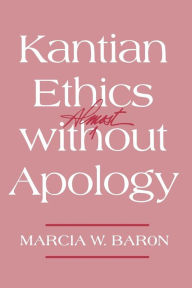 Title: Kantian Ethics Almost without Apology, Author: Marcia W. Baron