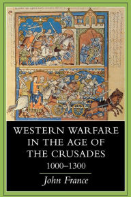 Title: Western Warfare in the Age of the Crusades, 1000-1300 / Edition 1, Author: John France