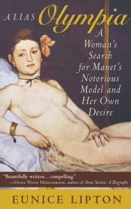 Title: Alias Olympia: A Woman's Search for Manet's Notorious Model and Her Own Desire, Author: Eunice Lipton