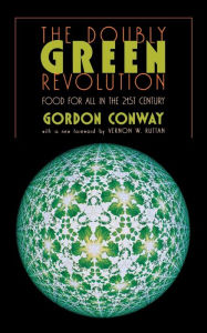 Title: The Doubly Green Revolution: Food for All in the Twenty-First Century / Edition 1, Author: Gordon Conway