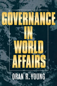 Title: Governance in World Affairs / Edition 1, Author: Oran R. Young