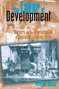 Title: The Labor of Development: Workers and the Transformation of Capitalism in Kerala, India / Edition 1, Author: Patrick  Heller